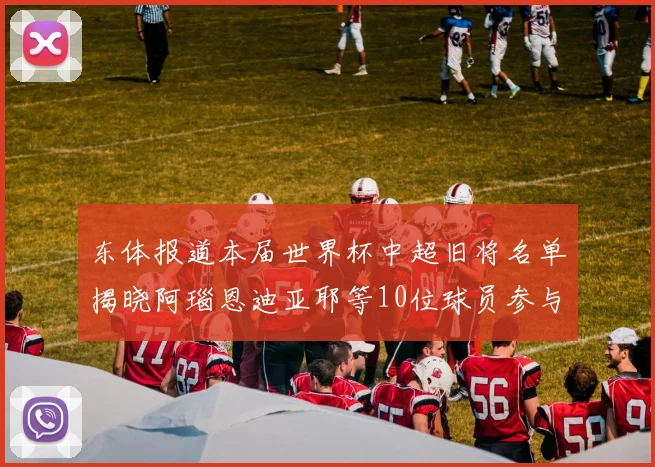 东体报道本届世界杯中超旧将名单揭晓阿瑙恩迪亚耶等10位球员参与盛事
