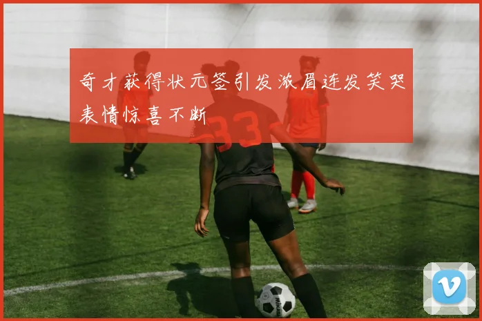 奇才获得状元签引发浓眉连发笑哭表情惊喜不断